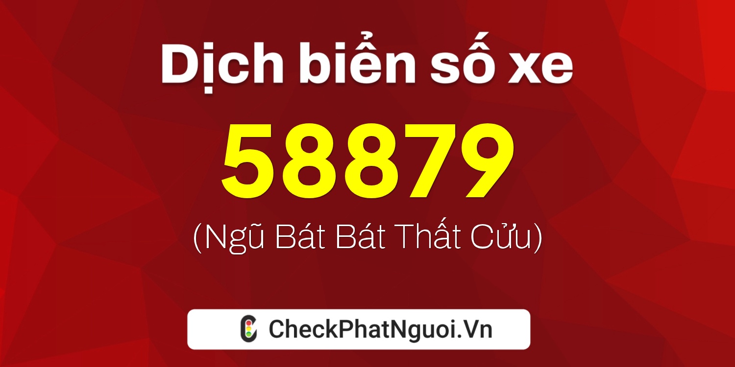 Dịch ý nghĩa <b>biển số xe 88A-58879</b> tại website checkphatnguoi.vn