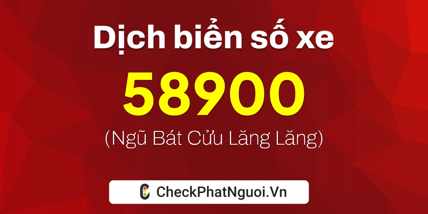 Dịch ý nghĩa <b>biển số xe 58900</b> tại website checkphatnguoi.vn