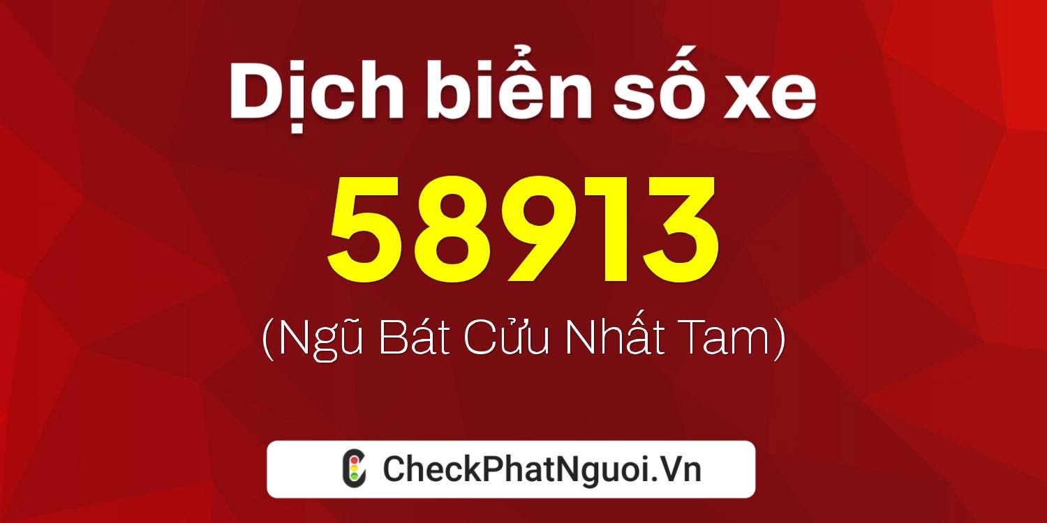 Dịch ý nghĩa <b>biển số xe 37C-58913</b> tại website checkphatnguoi.vn