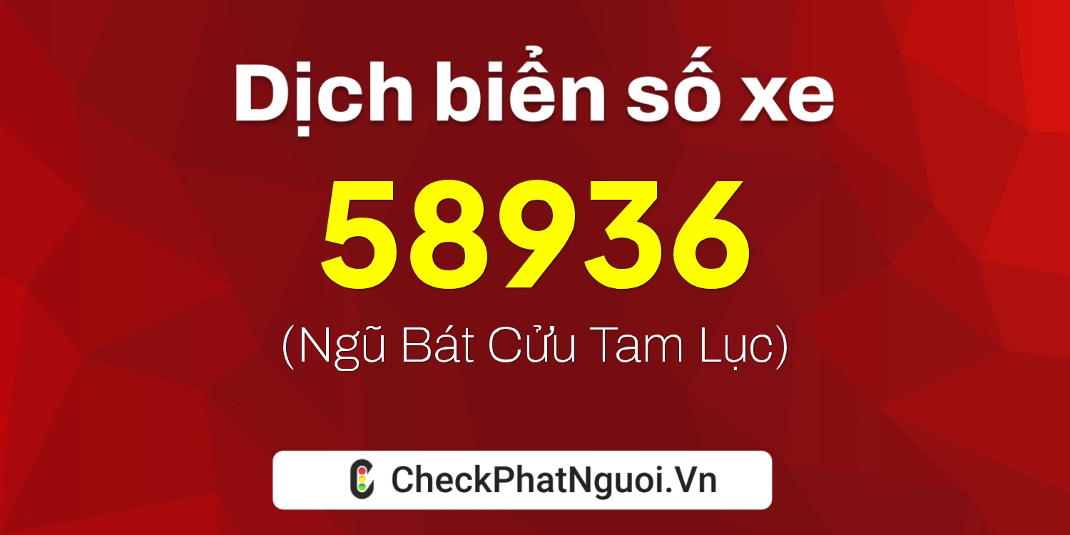 Dịch ý nghĩa <b>biển số xe 63B3-58936</b> tại website checkphatnguoi.vn