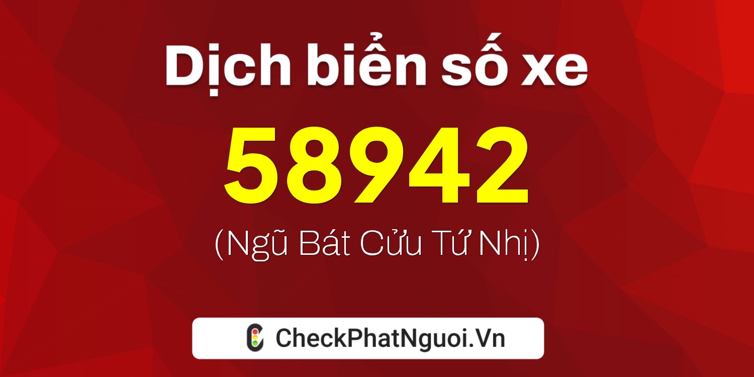 Dịch ý nghĩa <b>biển số xe 19A-58942</b> tại website checkphatnguoi.vn