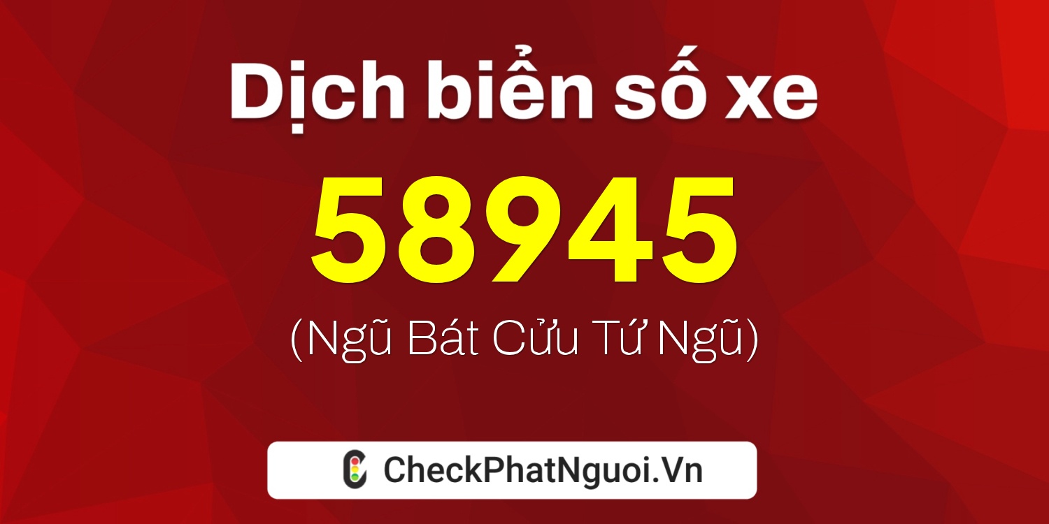 Dịch ý nghĩa <b>biển số xe 30H-58945</b> tại website checkphatnguoi.vn