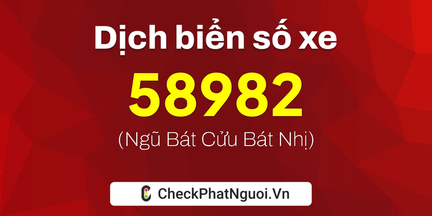 Dịch ý nghĩa <b>biển số xe 90B3-58982</b> tại website checkphatnguoi.vn