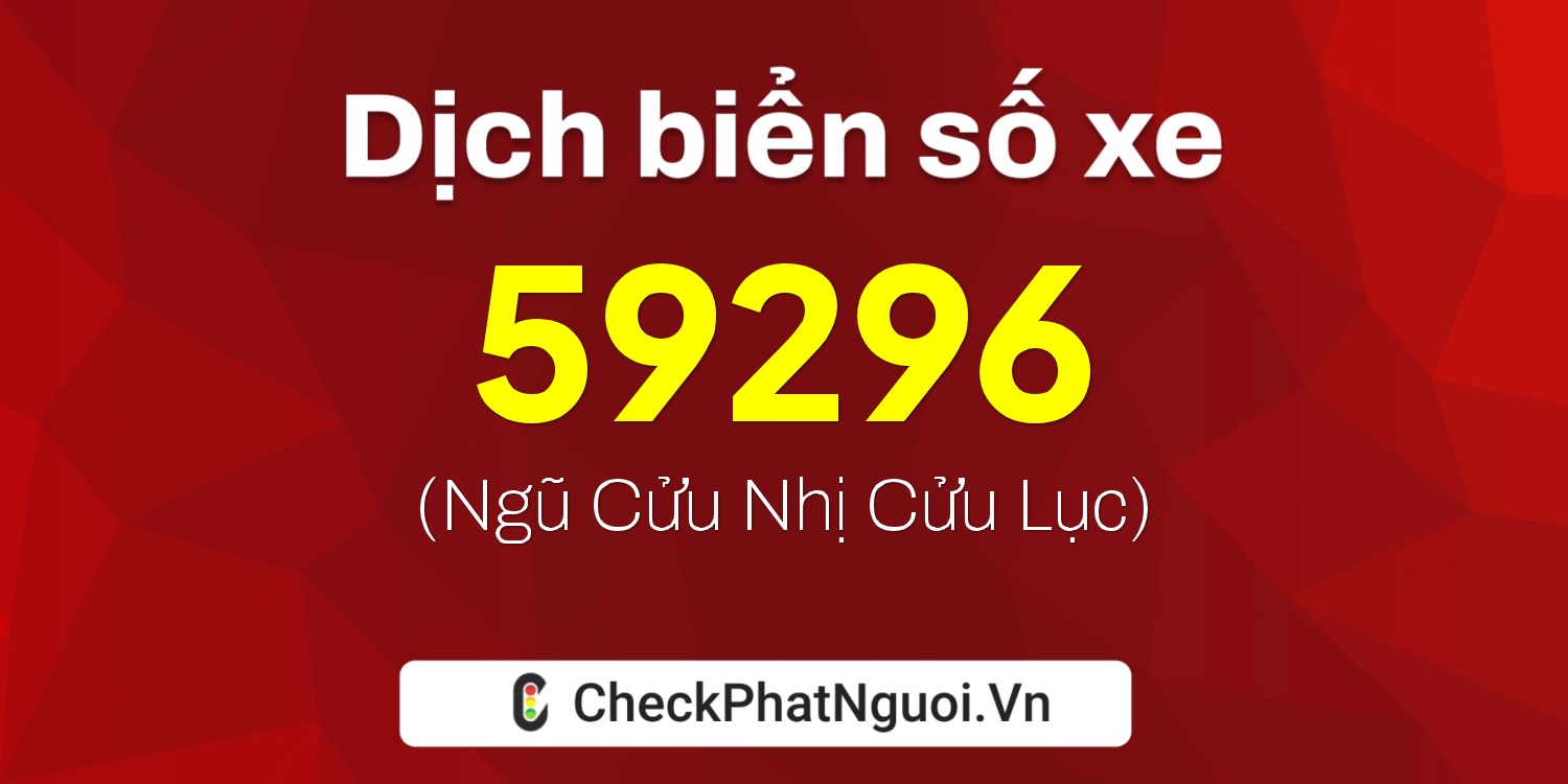 Dịch ý nghĩa <b>biển số xe 59X2-59296</b> tại website checkphatnguoi.vn