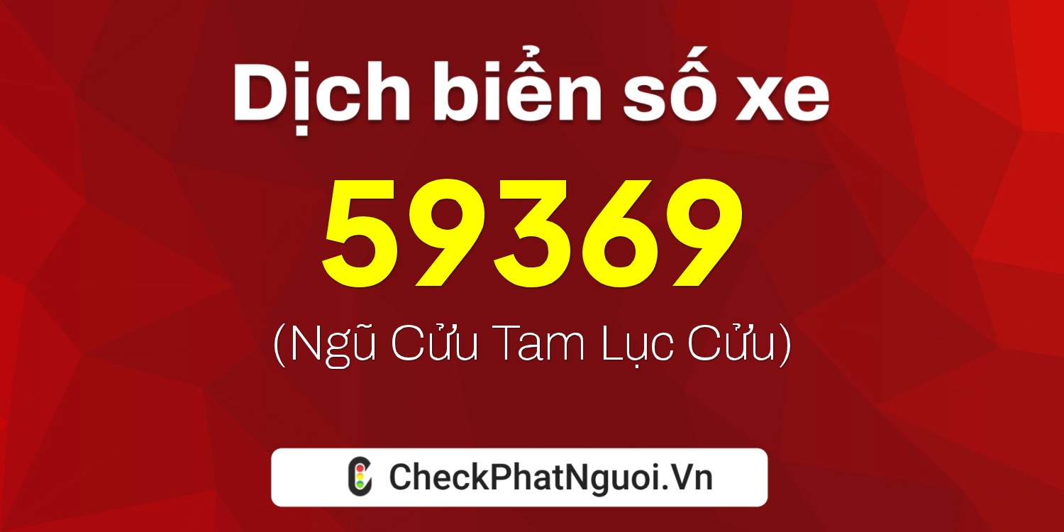 Dịch ý nghĩa <b>biển số xe 77H1-59369</b> tại website checkphatnguoi.vn