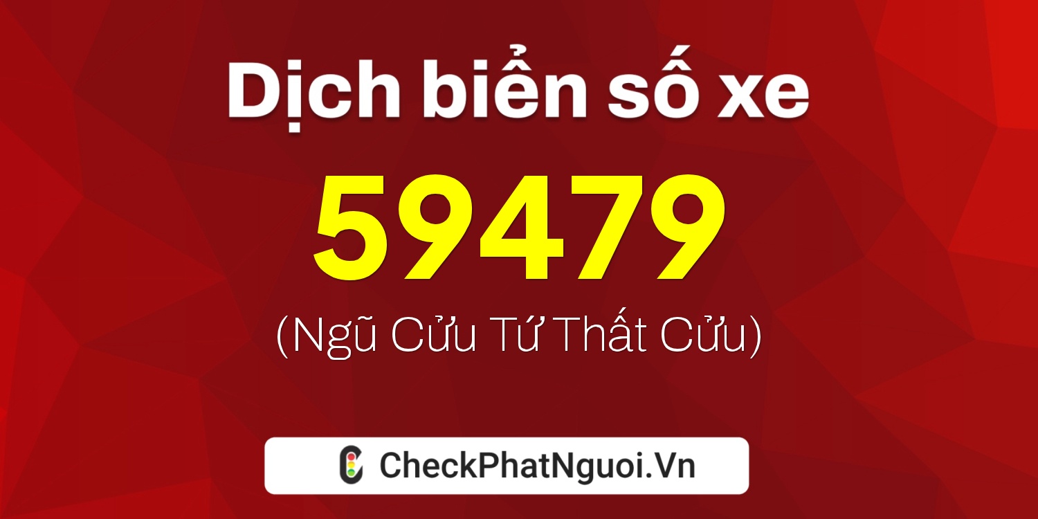Dịch ý nghĩa <b>biển số xe 15K-59479</b> tại website checkphatnguoi.vn