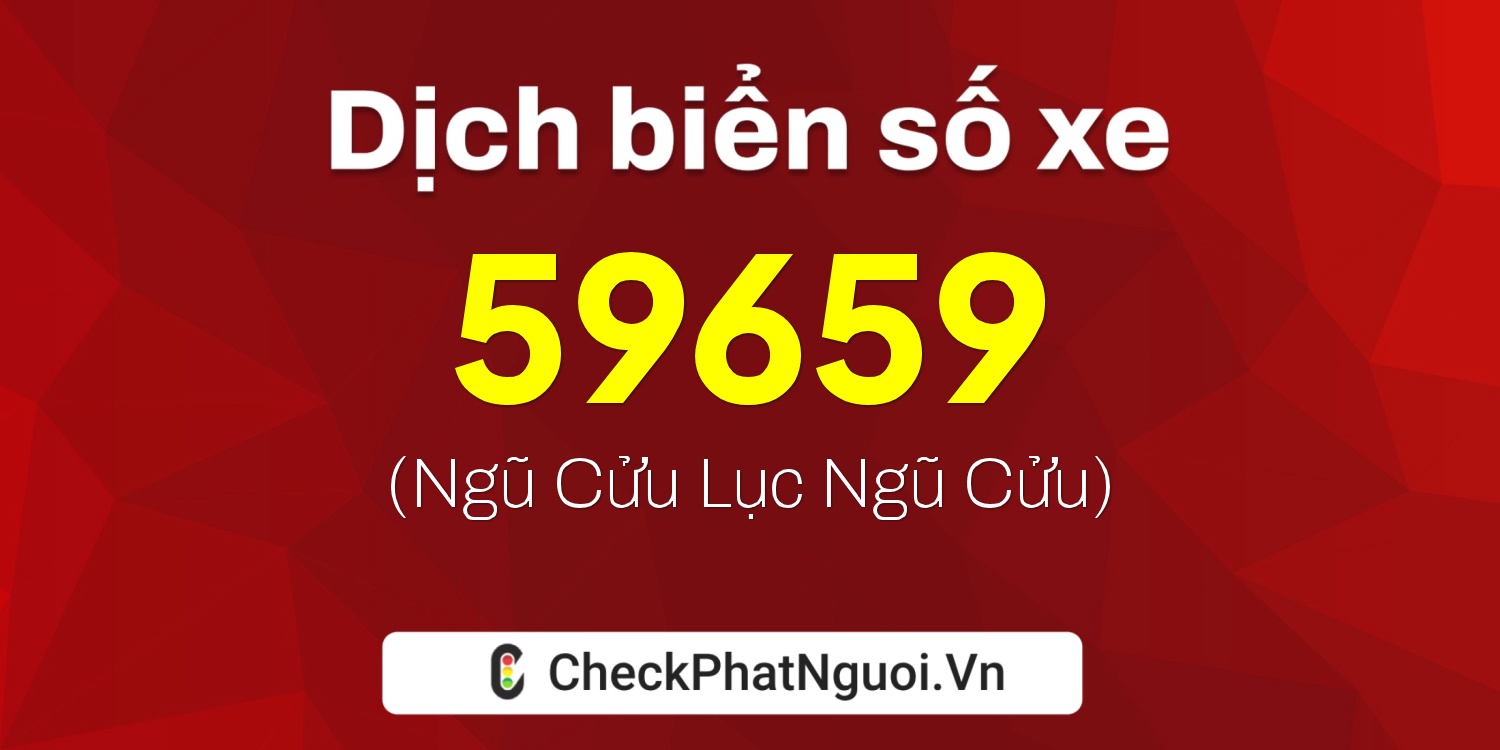 Dịch ý nghĩa <b>biển số xe 15K-59659</b> tại website checkphatnguoi.vn