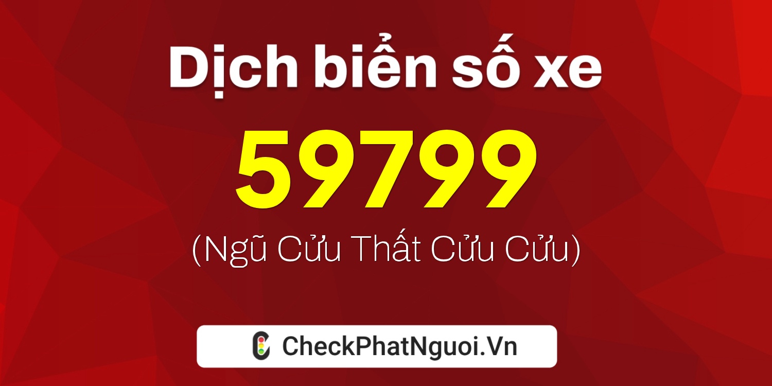 Dịch ý nghĩa <b>biển số xe 15K-59799</b> tại website checkphatnguoi.vn
