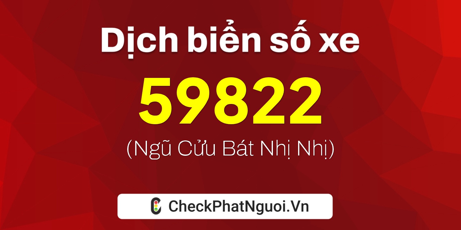 Dịch ý nghĩa <b>biển số xe 78G1-59822</b> tại website checkphatnguoi.vn