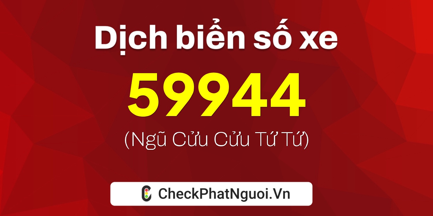 Dịch ý nghĩa <b>biển số xe 76E1-59944</b> tại website checkphatnguoi.vn