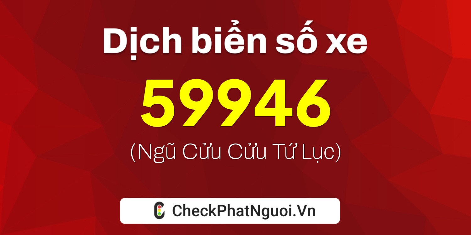 Dịch ý nghĩa <b>biển số xe 15G1-59946</b> tại website checkphatnguoi.vn