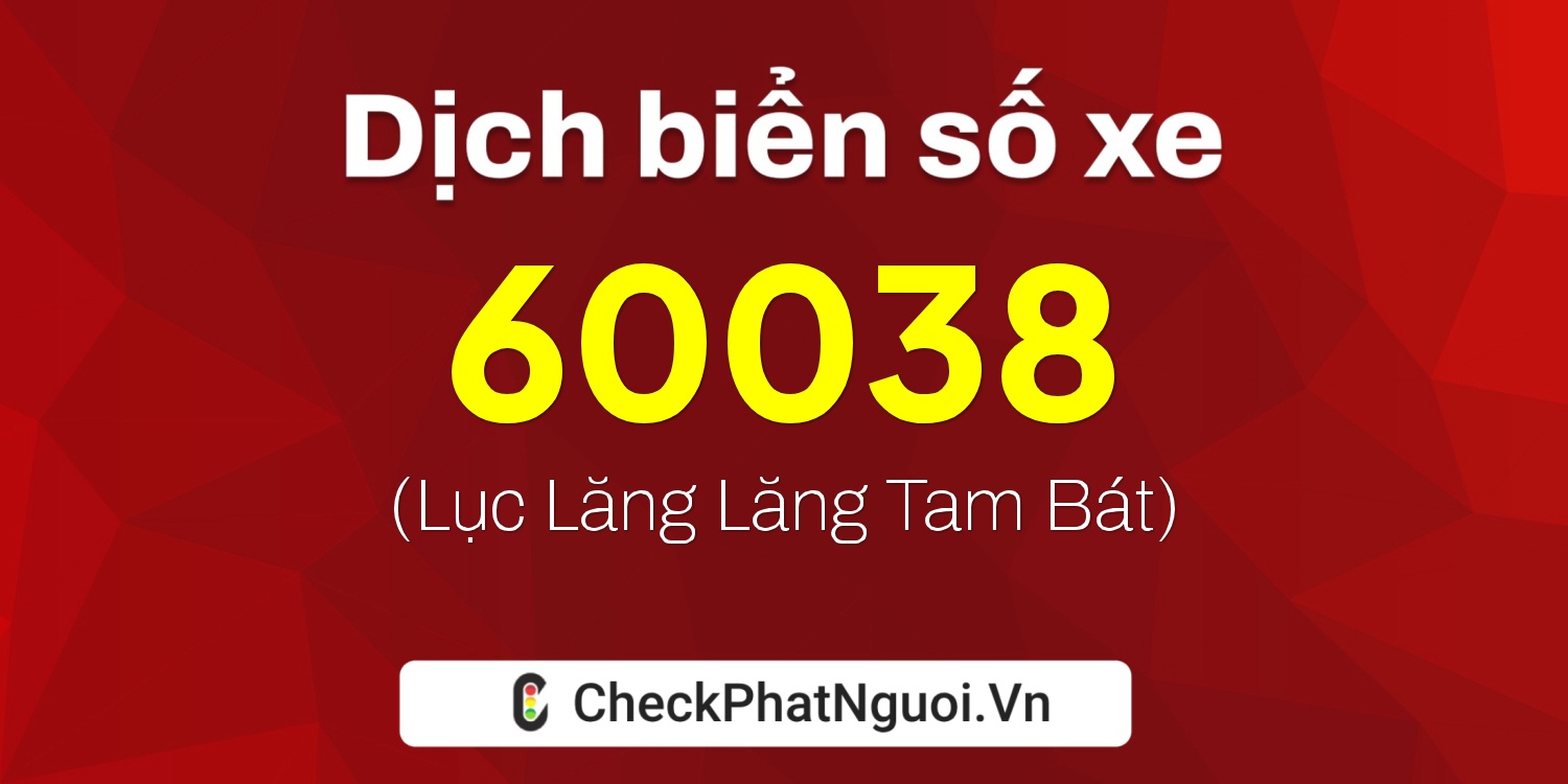 Dịch ý nghĩa <b>biển số xe 47A-60038</b> tại website checkphatnguoi.vn