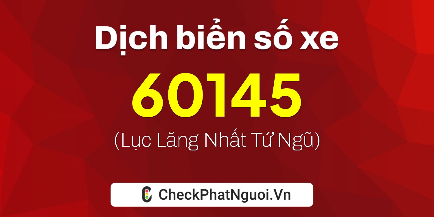 Dịch ý nghĩa <b>biển số xe 68C1-60145</b> tại website checkphatnguoi.vn