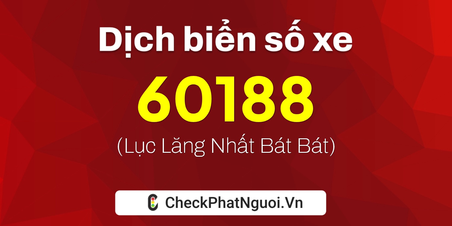 Dịch ý nghĩa <b>biển số xe 60C1-60188</b> tại website checkphatnguoi.vn