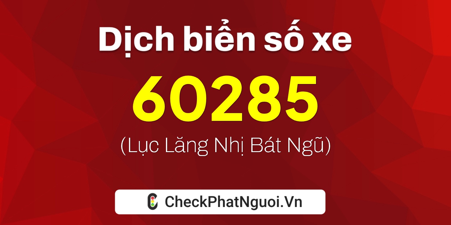 Dịch ý nghĩa <b>biển số xe 37K-60285</b> tại website checkphatnguoi.vn