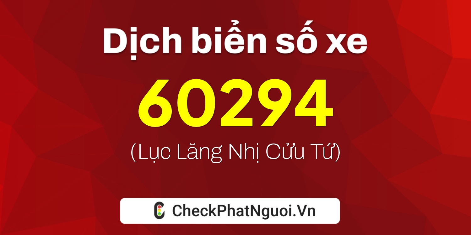 Dịch ý nghĩa <b>biển số xe 76C-60294</b> tại website checkphatnguoi.vn
