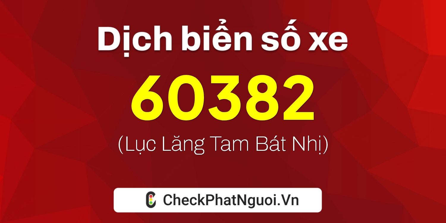 Dịch ý nghĩa <b>biển số xe 72F1-60382</b> tại website checkphatnguoi.vn