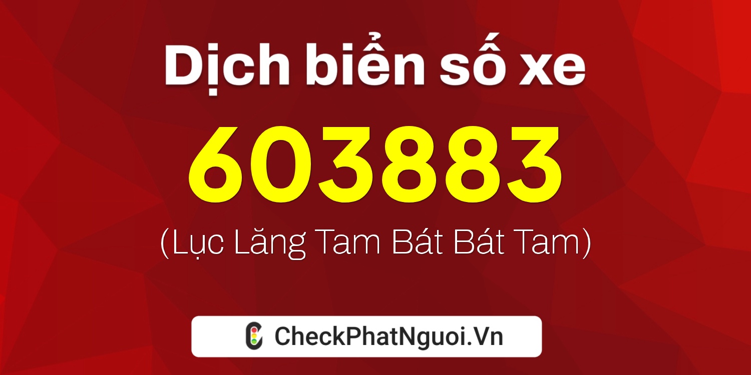 Dịch ý nghĩa <b>biển số xe 603883</b> tại website checkphatnguoi.vn