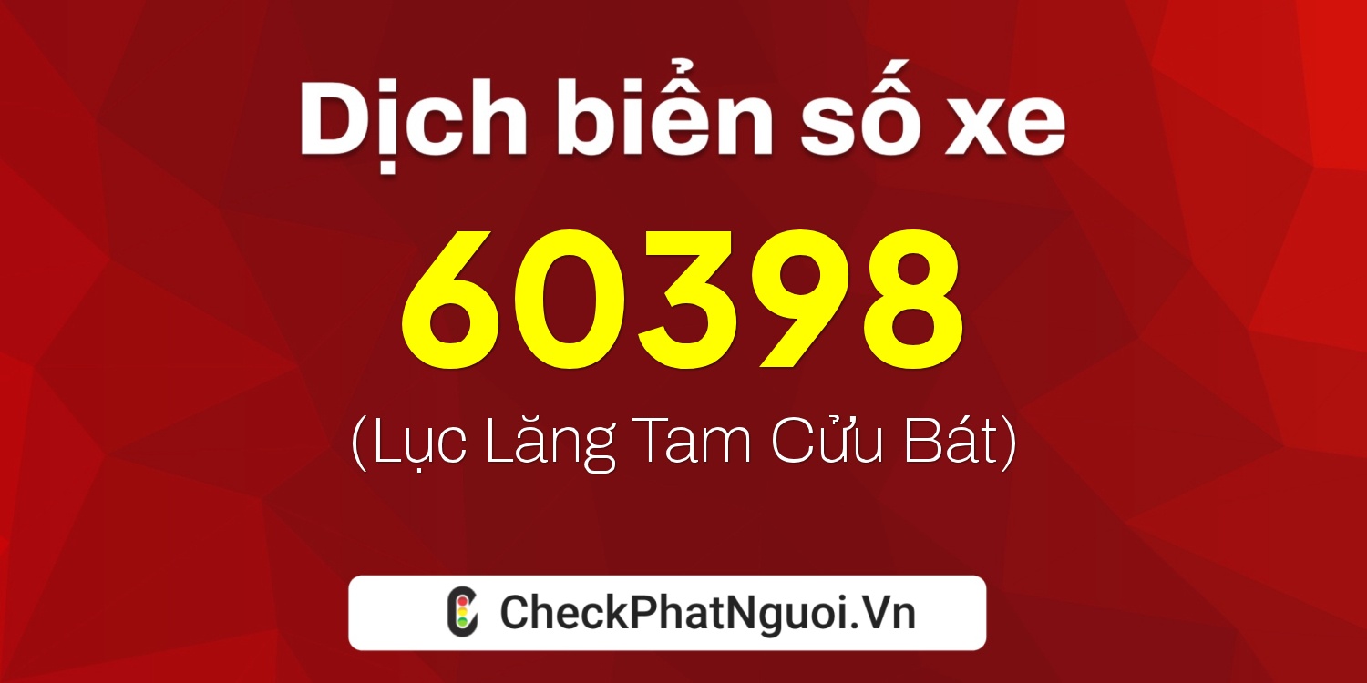 Dịch ý nghĩa <b>biển số xe 76B1-60398</b> tại website checkphatnguoi.vn
