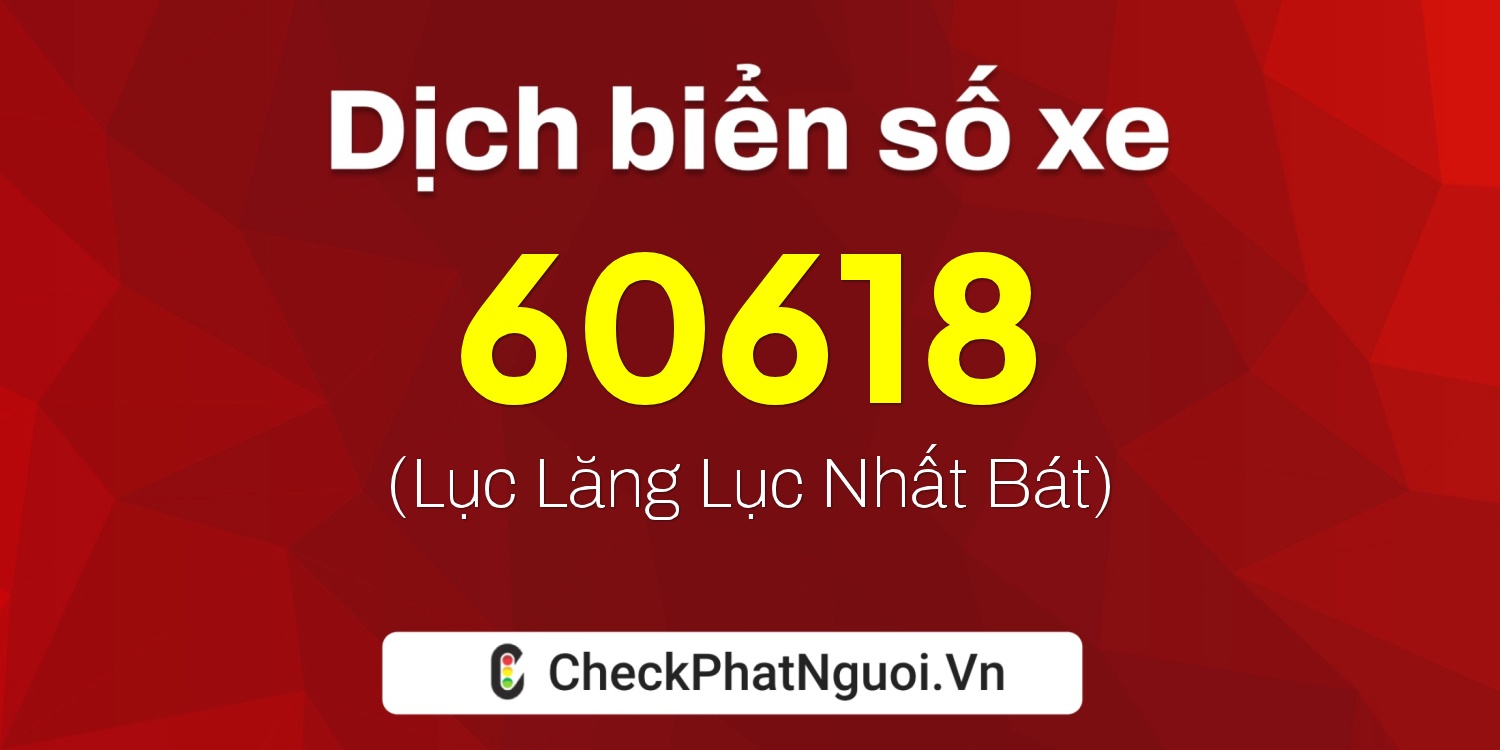 Dịch ý nghĩa <b>biển số xe 86B4-60618</b> tại website checkphatnguoi.vn