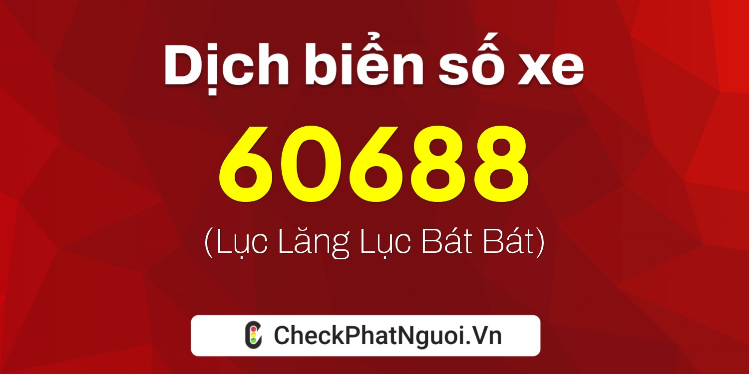 Dịch ý nghĩa <b>biển số xe 15B1-60688</b> tại website checkphatnguoi.vn