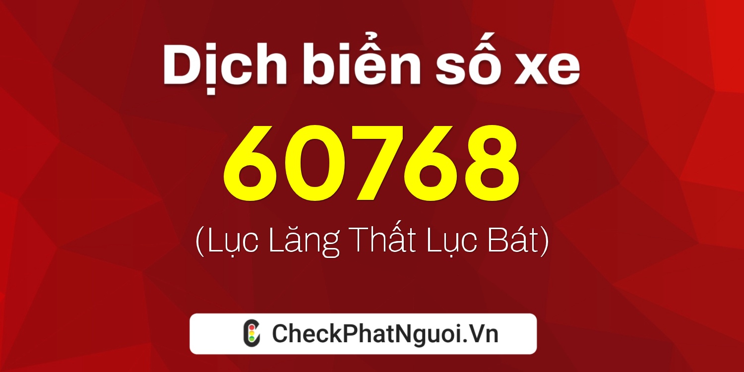 Dịch ý nghĩa <b>biển số xe 68X1-60768</b> tại website checkphatnguoi.vn
