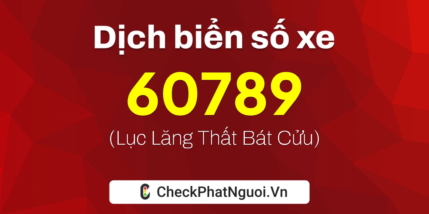 Dịch ý nghĩa <b>biển số xe 15K-60789</b> tại website checkphatnguoi.vn