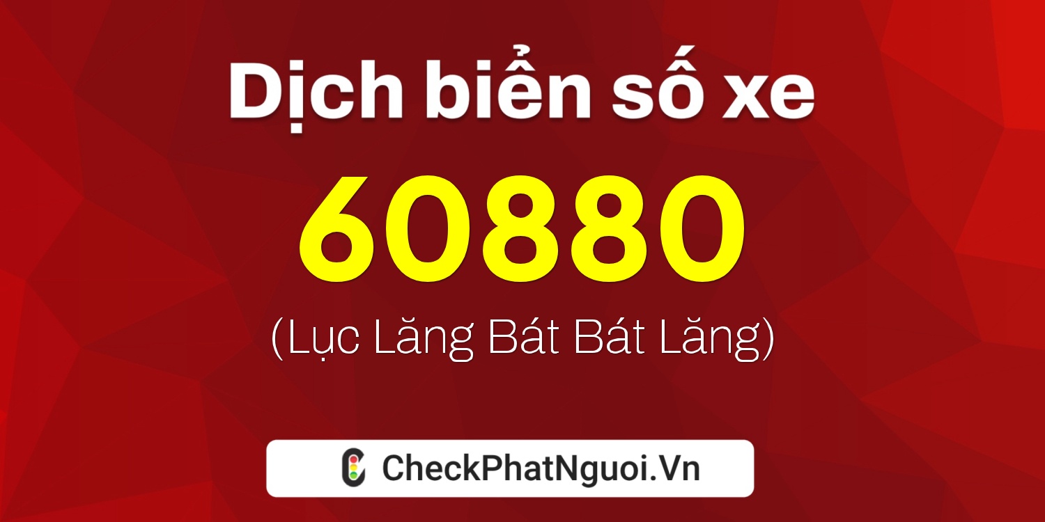 Dịch ý nghĩa <b>biển số xe 60F3-60880</b> tại website checkphatnguoi.vn