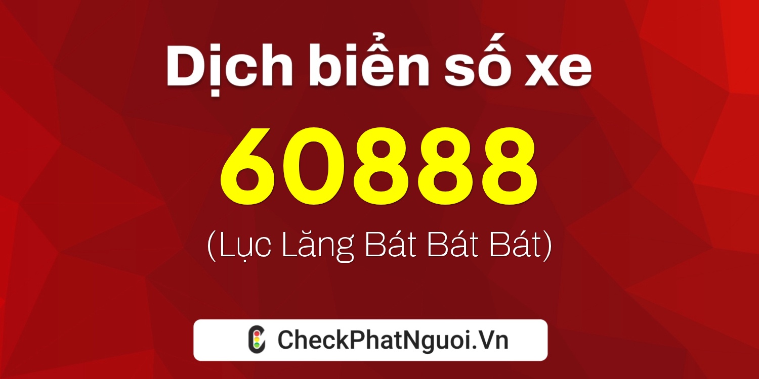 Dịch ý nghĩa <b>biển số xe 60888</b> tại website checkphatnguoi.vn