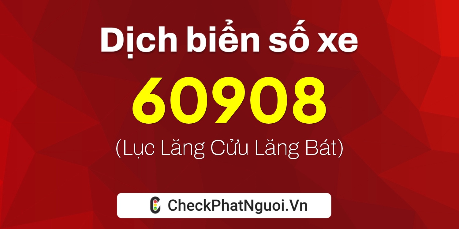 Dịch ý nghĩa <b>biển số xe 37A-60908</b> tại website checkphatnguoi.vn