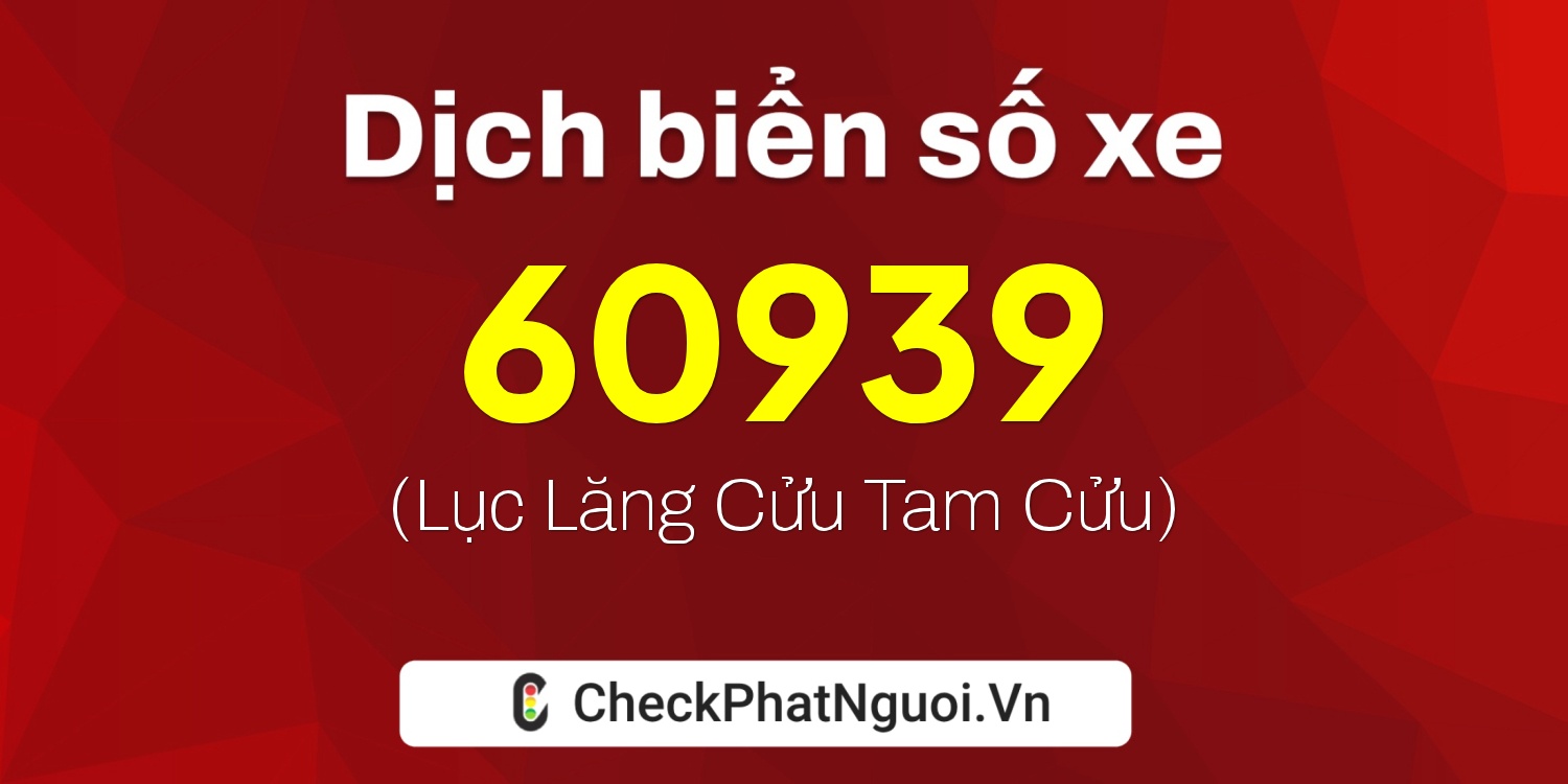 Dịch ý nghĩa <b>biển số xe 37K-60939</b> tại website checkphatnguoi.vn