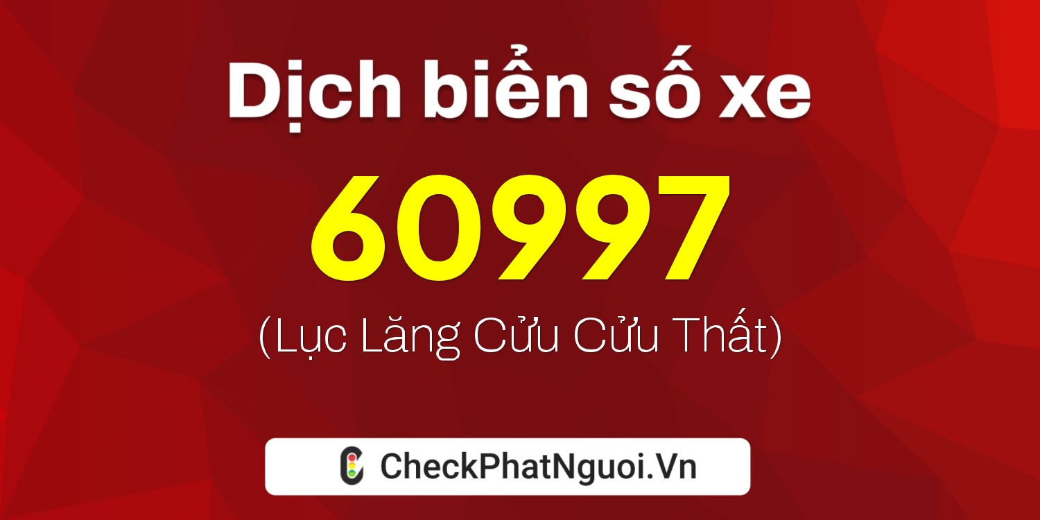 Dịch ý nghĩa <b>biển số xe 20B2-60997</b> tại website checkphatnguoi.vn