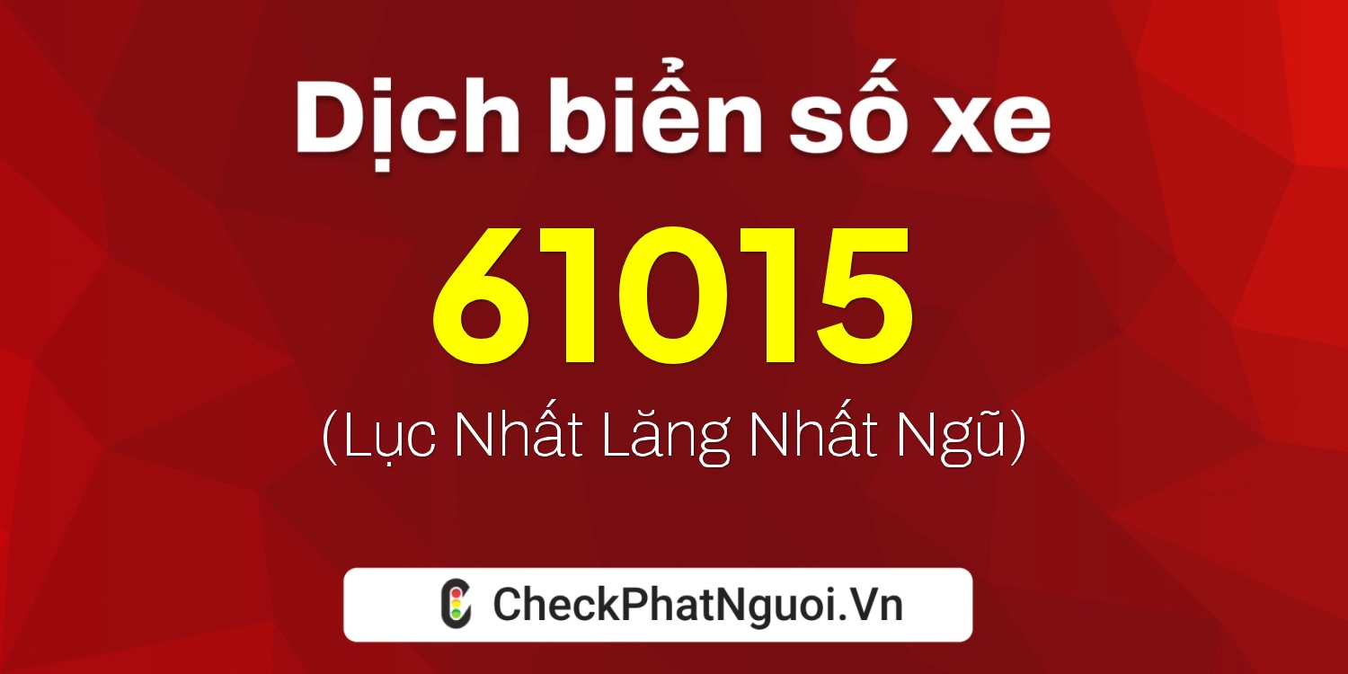 Dịch ý nghĩa <b>biển số xe 60B6-61015</b> tại website checkphatnguoi.vn