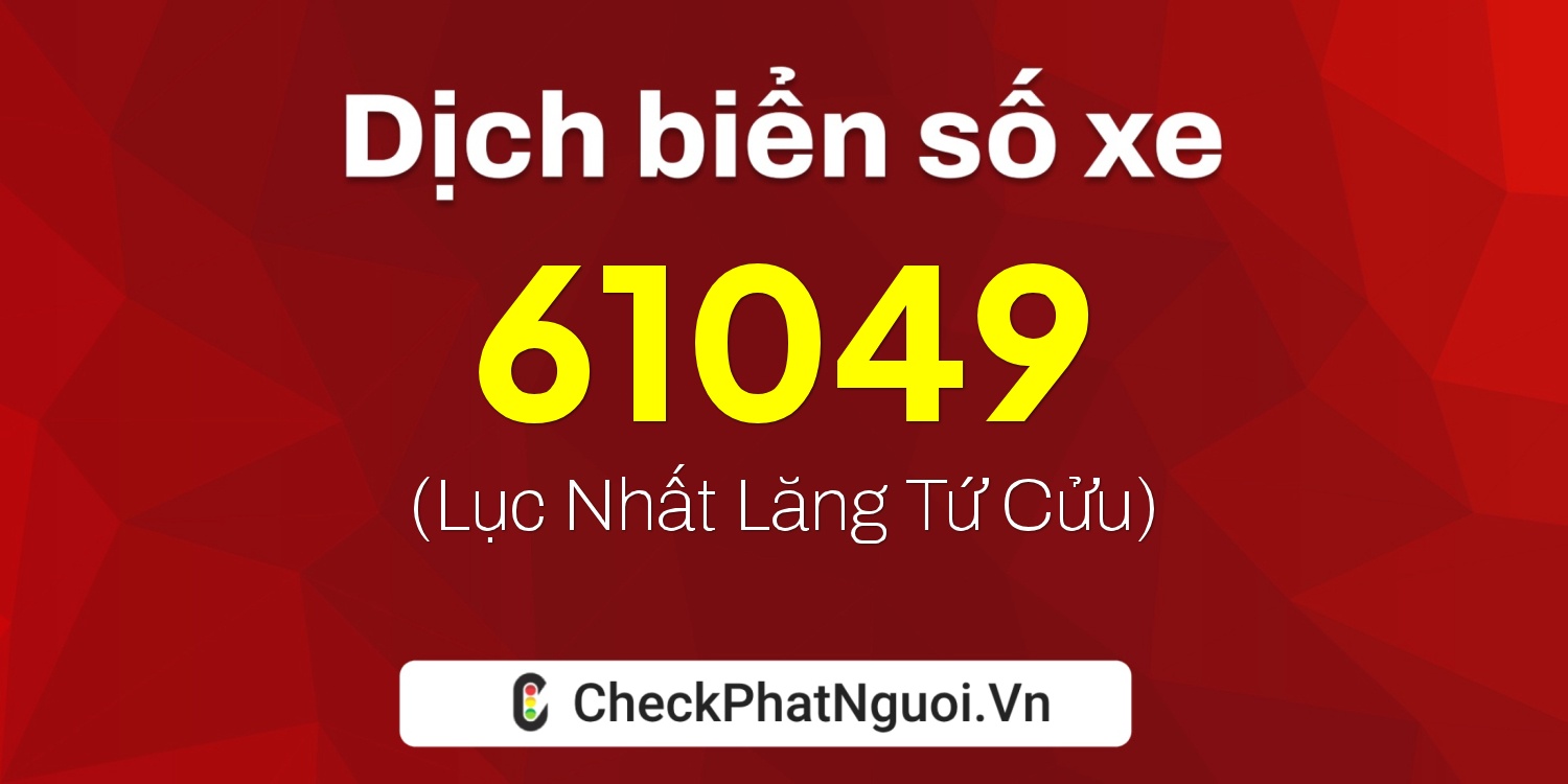 Dịch ý nghĩa <b>biển số xe 49A-61049</b> tại website checkphatnguoi.vn