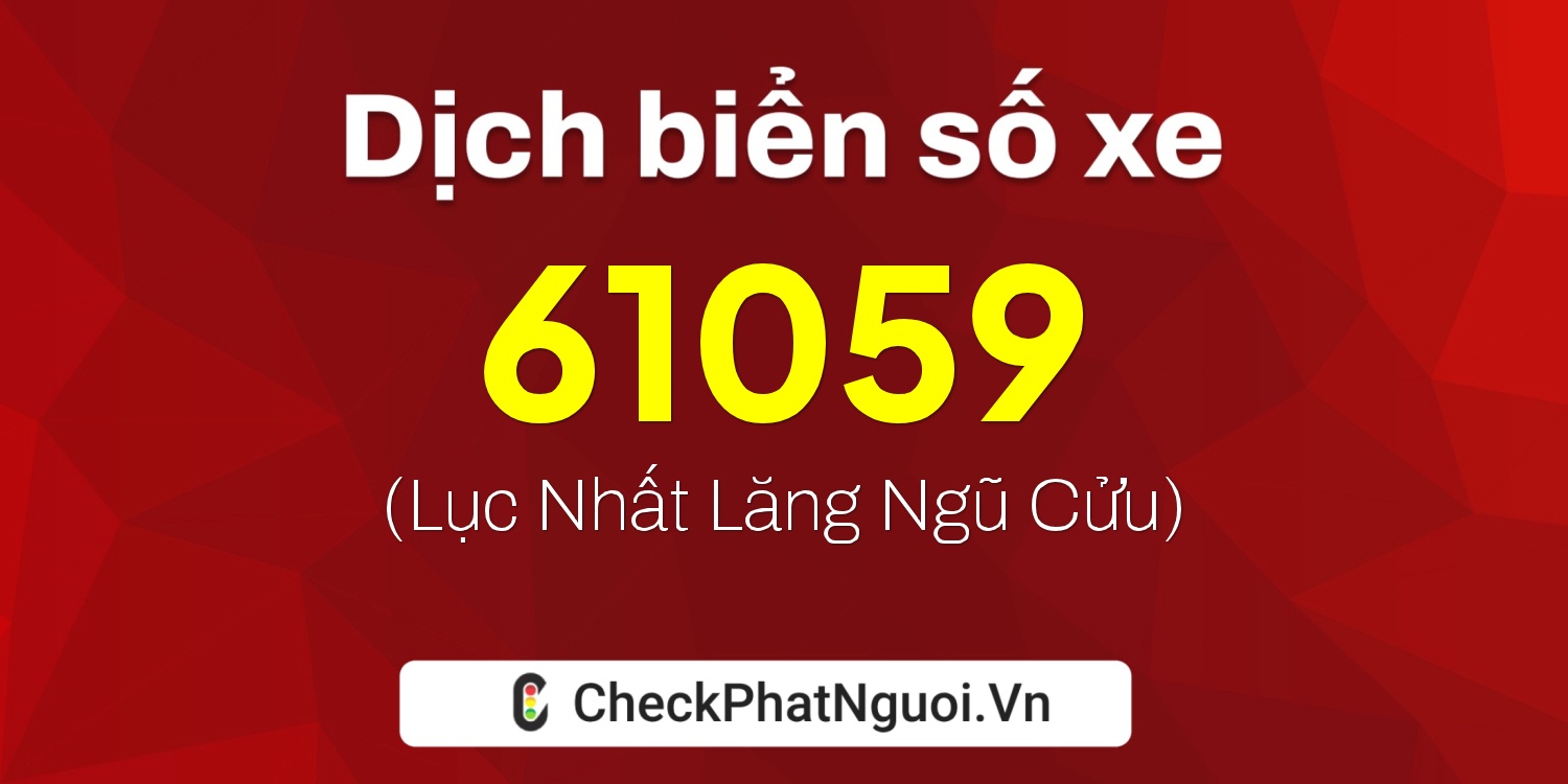 Dịch ý nghĩa <b>biển số xe 17B3-61059</b> tại website checkphatnguoi.vn