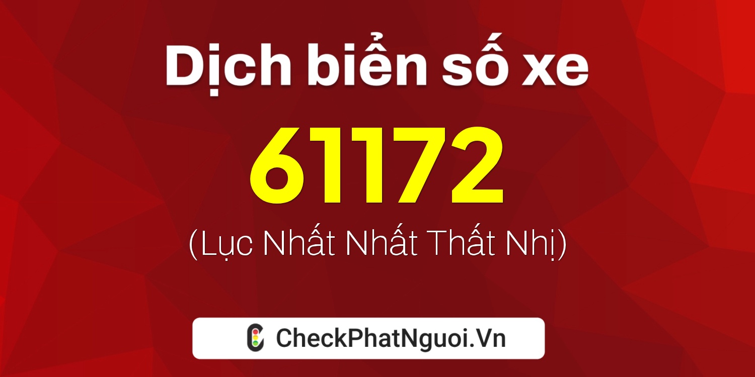 Dịch ý nghĩa <b>biển số xe 17A-61172</b> tại website checkphatnguoi.vn
