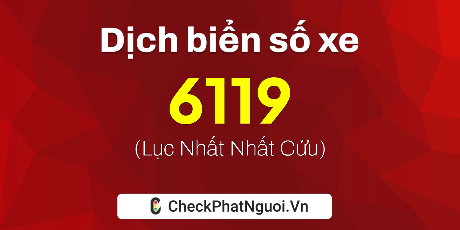 Dịch ý nghĩa <b>biển số xe 74H-6119</b> tại website checkphatnguoi.vn