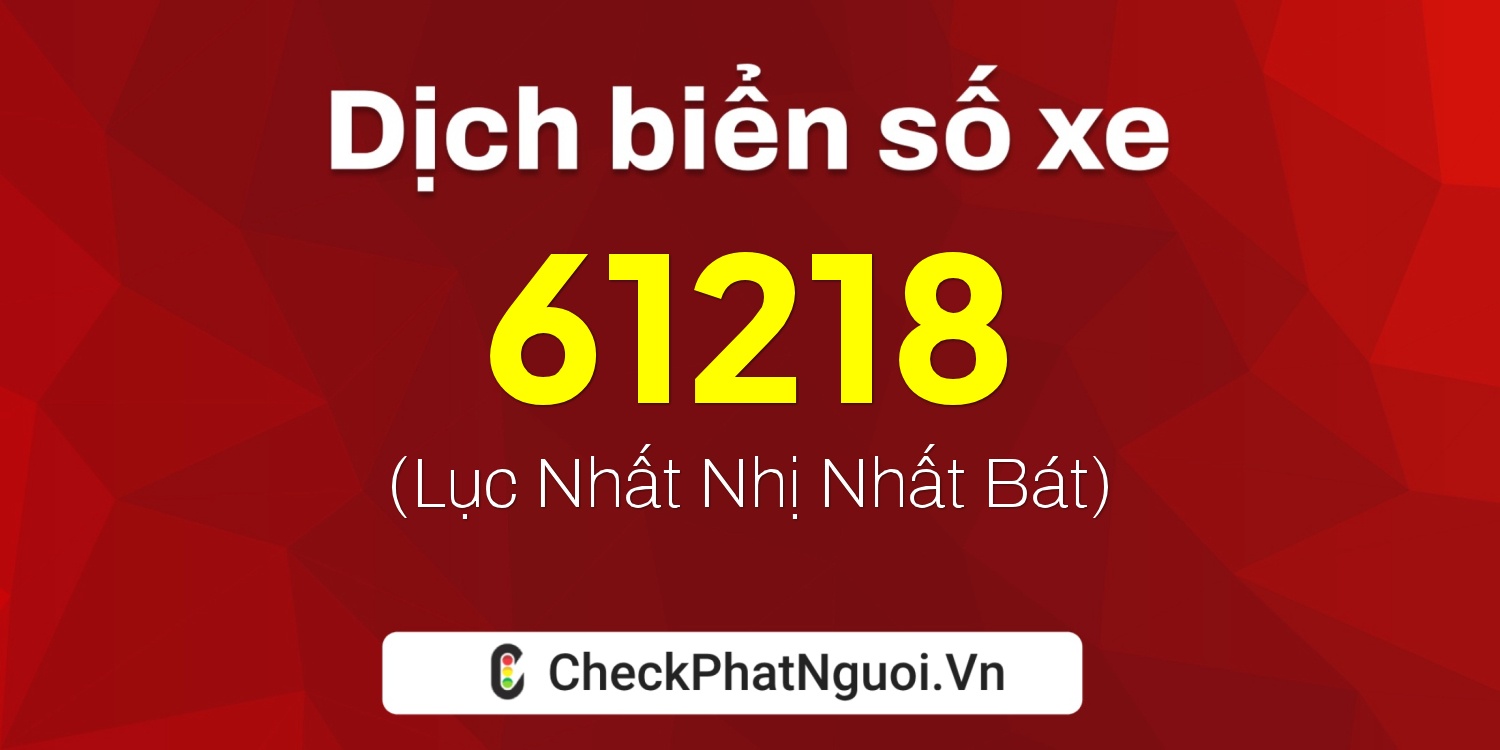 Dịch ý nghĩa <b>biển số xe 30K-61218</b> tại website checkphatnguoi.vn