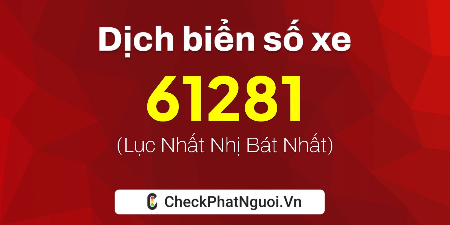 Dịch ý nghĩa <b>biển số xe 34B1-61281</b> tại website checkphatnguoi.vn