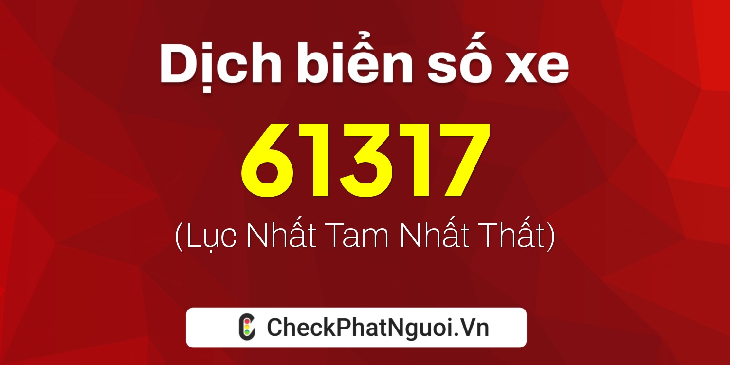 Dịch ý nghĩa <b>biển số xe 68C1-61317</b> tại website checkphatnguoi.vn