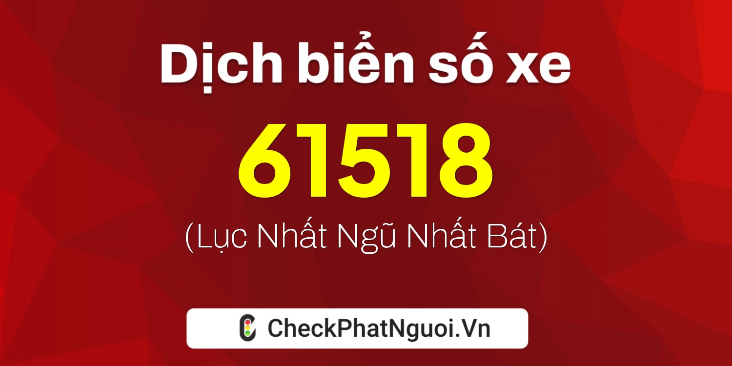 Dịch ý nghĩa <b>biển số xe 99A-61518</b> tại website checkphatnguoi.vn