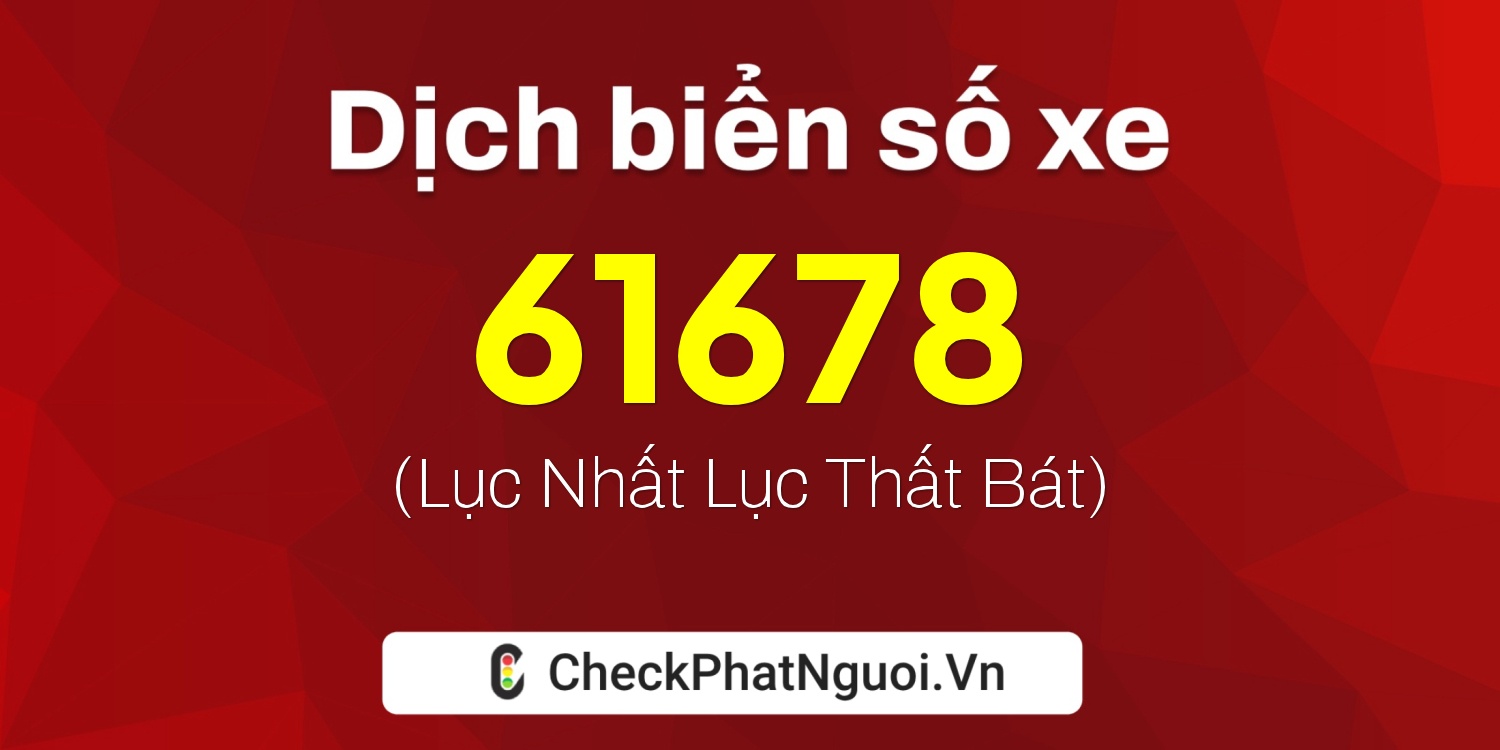 Dịch ý nghĩa <b>biển số xe 74AA-61678</b> tại website checkphatnguoi.vn