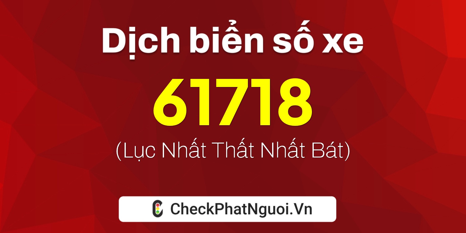 Dịch ý nghĩa <b>biển số xe 15K-61718</b> tại website checkphatnguoi.vn