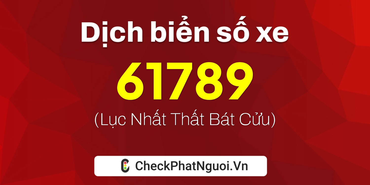 Dịch ý nghĩa <b>biển số xe 72A-61789</b> tại website checkphatnguoi.vn