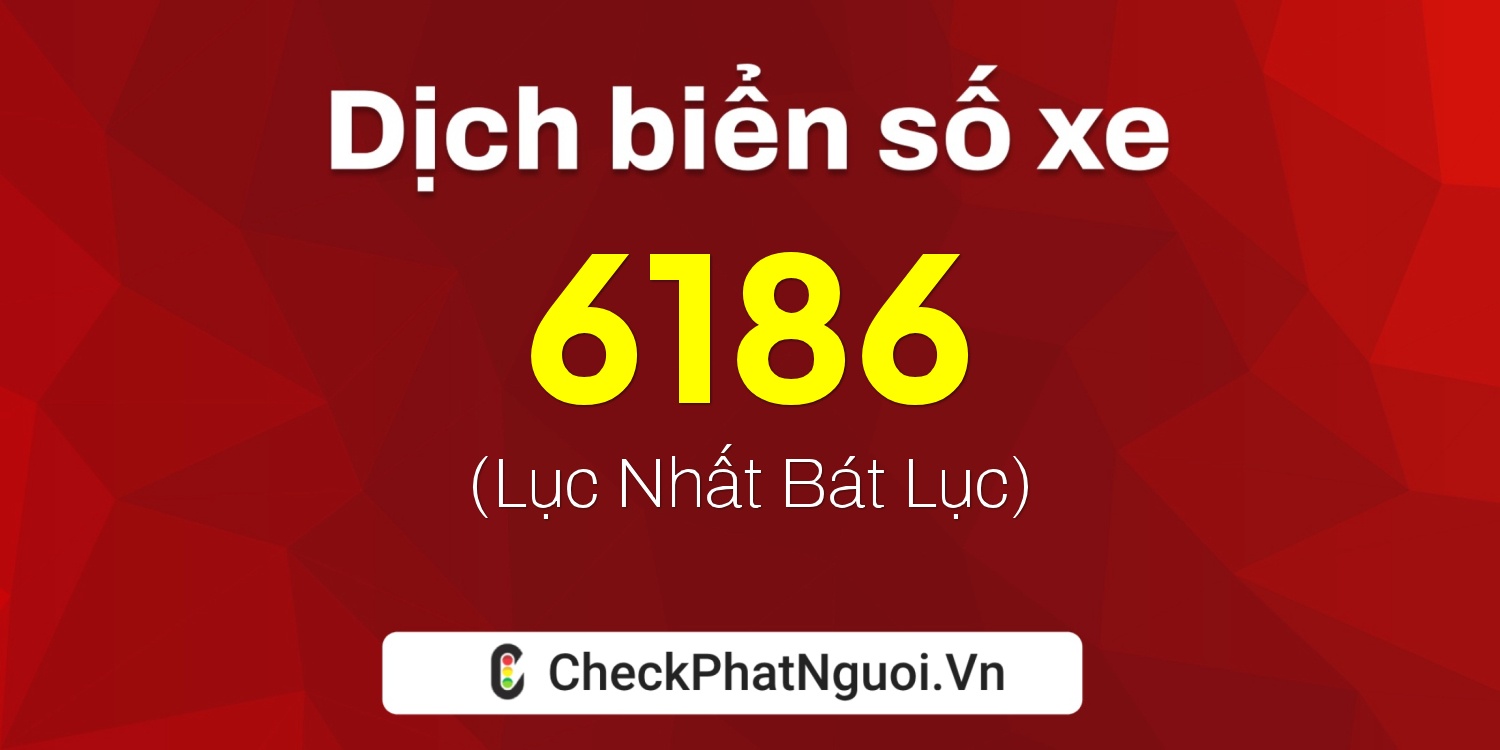 Dịch ý nghĩa <b>biển số xe 34A-6186</b> tại website checkphatnguoi.vn