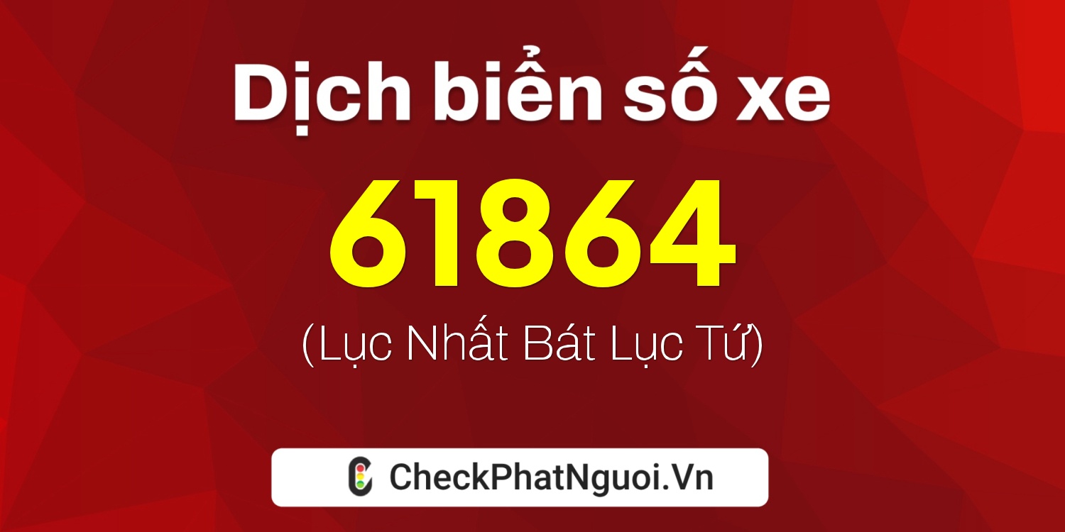 Dịch ý nghĩa <b>biển số xe 72A-61864</b> tại website checkphatnguoi.vn