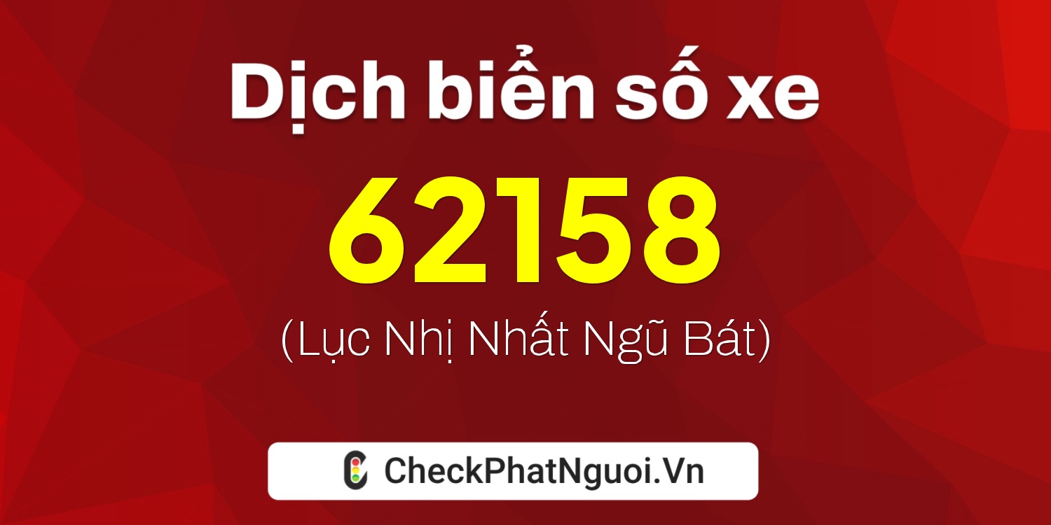 Dịch ý nghĩa <b>biển số xe 86B2-62158</b> tại website checkphatnguoi.vn