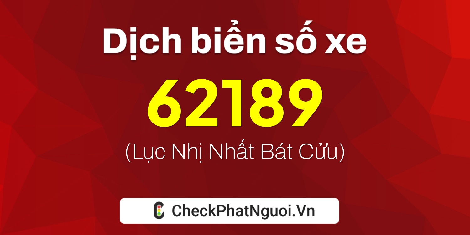 Dịch ý nghĩa <b>biển số xe 90B2-62189</b> tại website checkphatnguoi.vn