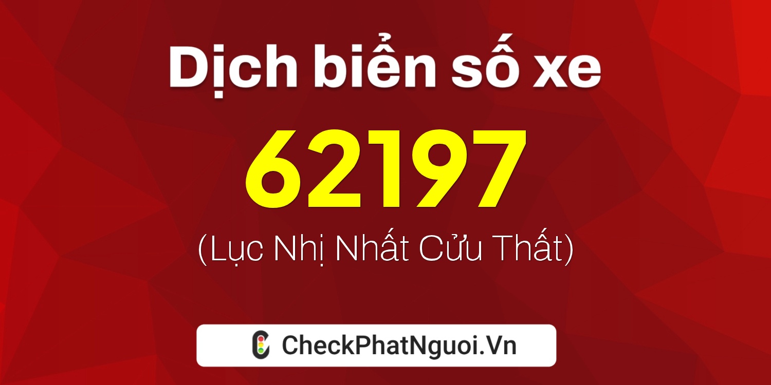 Dịch ý nghĩa <b>biển số xe 63P1-62197</b> tại website checkphatnguoi.vn
