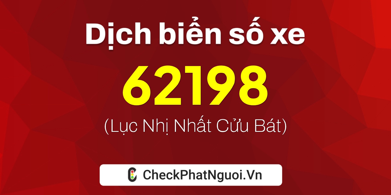 Dịch ý nghĩa <b>biển số xe 51A-62198</b> tại website checkphatnguoi.vn